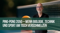 Ping-Pong 2050 – Wenn Biologie, Technik und Sport am Tisch… Ping-Pong 2050 – Wenn Biologie, Technik und Sport am Tisch…